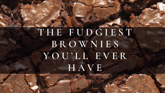 The Fudgiest Brownies You’ll Ever Have