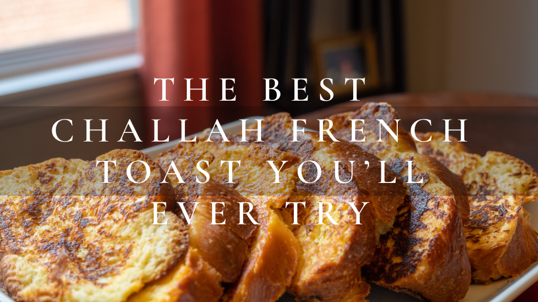 The Best Challah French Toast You’ll Ever Try