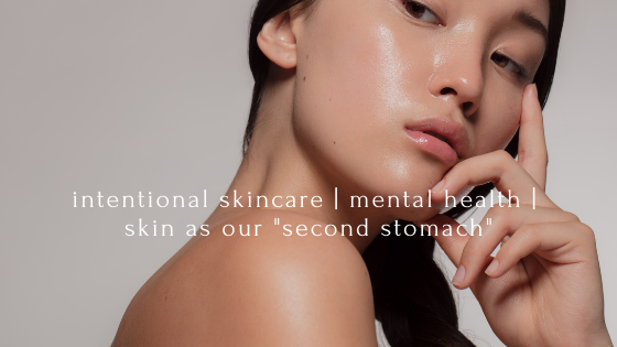 intentional skincare | mental health |  skin as our "second stomach"