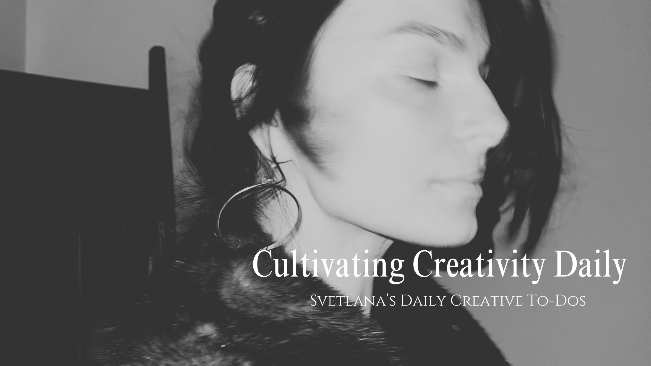 Cultivating Creativity Daily - Svetlana’s Daily Creative To-Dos
